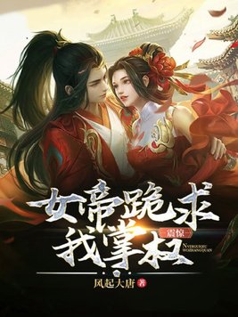 震惊！女帝跪求我掌权