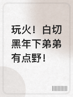 玩火!白切黑年下弟弟有点野!