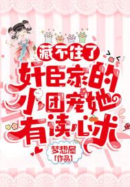 藏不住了！奸臣家的小团宠她有读心术