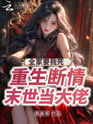 全家要我死!重生断情末世当大佬