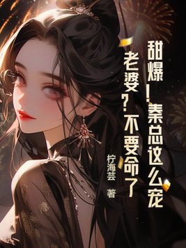 甜爆!秦总这么宠老婆?不要命了?