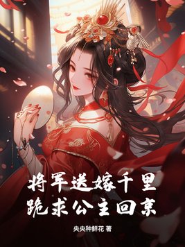 将军送嫁千里,跪求公主回京