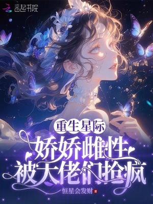 重生星际:娇娇雌性被大佬们疯抢