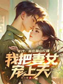 年代:窝在深山打猎,我把妻女宠上天!