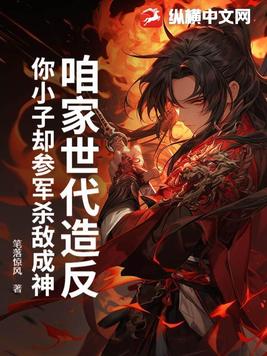 咱家世代造反,你小子却参军杀敌成神