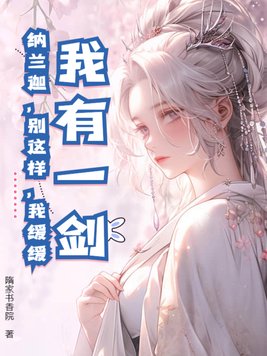 我有一剑:纳兰迦,别这样,我缓缓