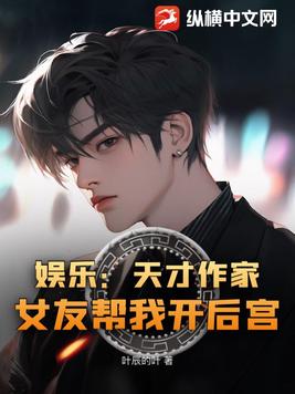 娱乐:天才作家,女友帮我开后宫