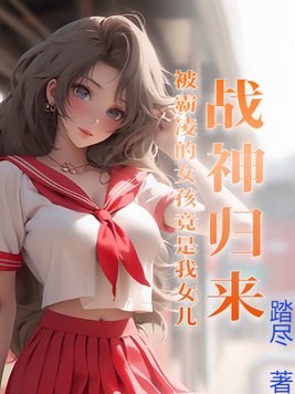 战神归来：被霸凌的女孩竟是我女儿？