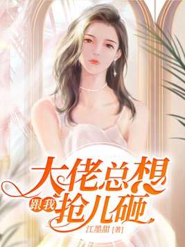 大佬总想跟我抢儿砸